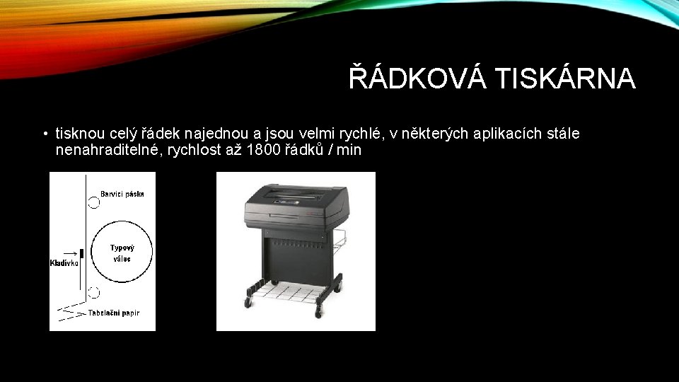 ŘÁDKOVÁ TISKÁRNA • tisknou celý řádek najednou a jsou velmi rychlé, v některých aplikacích