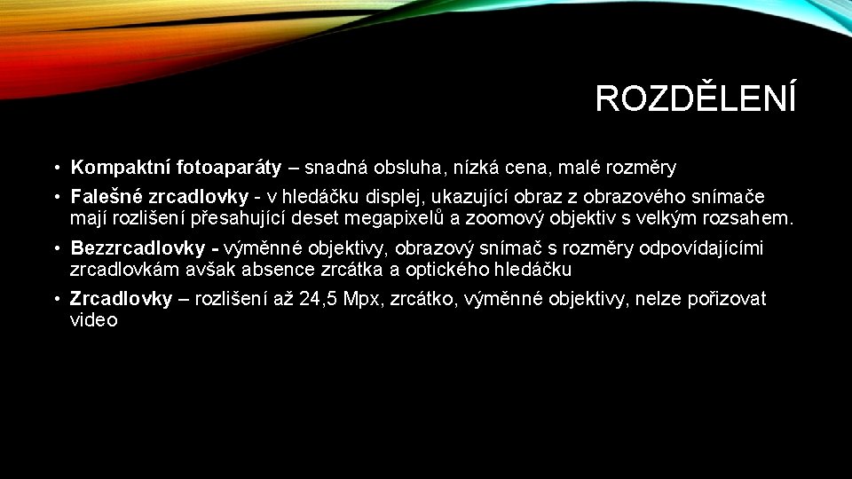 ROZDĚLENÍ • Kompaktní fotoaparáty – snadná obsluha, nízká cena, malé rozměry • Falešné zrcadlovky