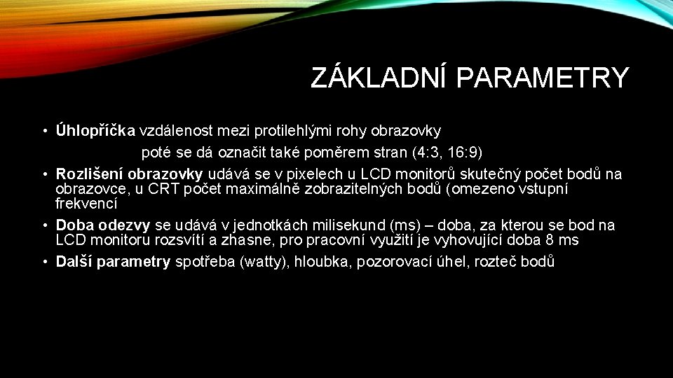 ZÁKLADNÍ PARAMETRY • Úhlopříčka vzdálenost mezi protilehlými rohy obrazovky poté se dá označit také