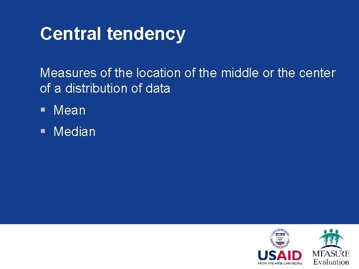 Central tendency Measures of the location of the middle or the center of a