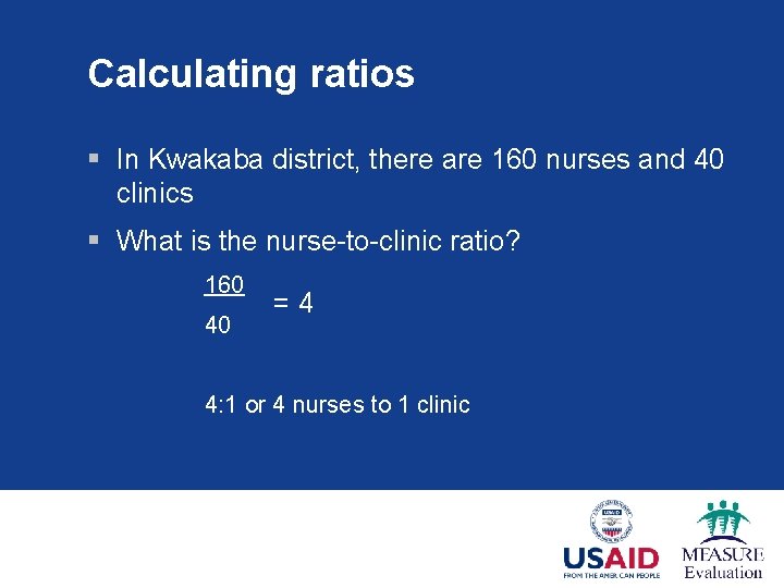Calculating ratios § In Kwakaba district, there are 160 nurses and 40 clinics §