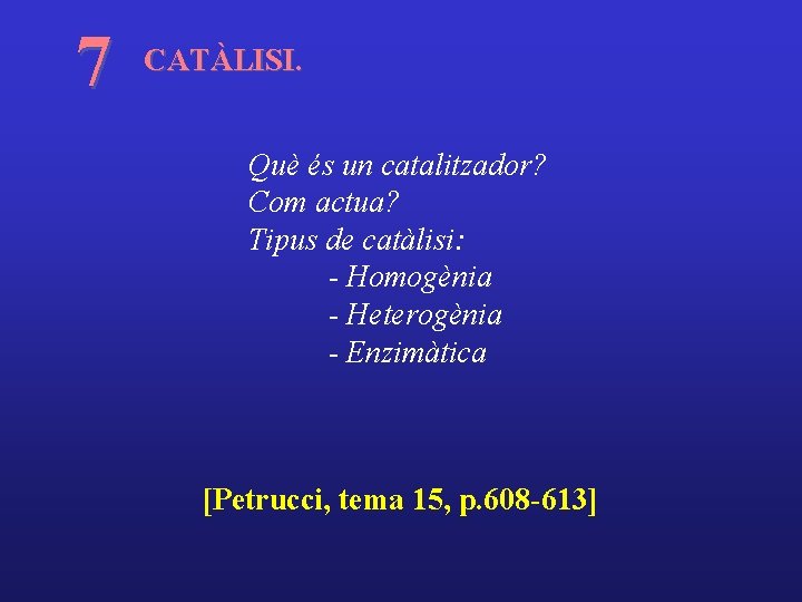 7 CATÀLISI. Què és un catalitzador? Com actua? Tipus de catàlisi: - Homogènia -