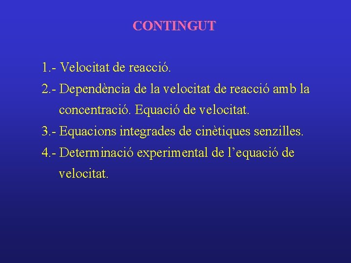 CONTINGUT 1. - Velocitat de reacció. 2. - Dependència de la velocitat de reacció