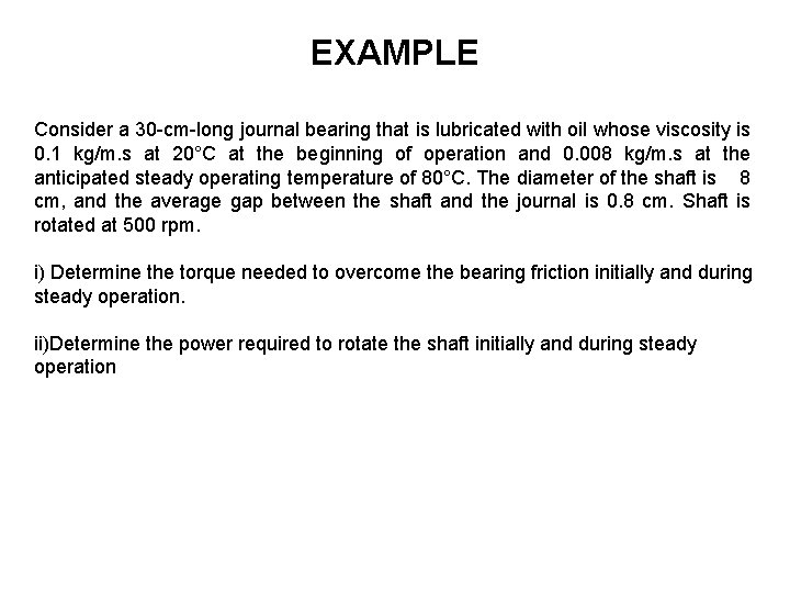 EXAMPLE Consider a 30 -cm-long journal bearing that is lubricated with oil whose viscosity