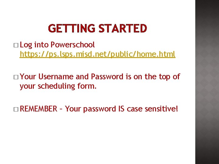 GETTING STARTED � Log into Powerschool https: //ps. lsps. misd. net/public/home. html � Your