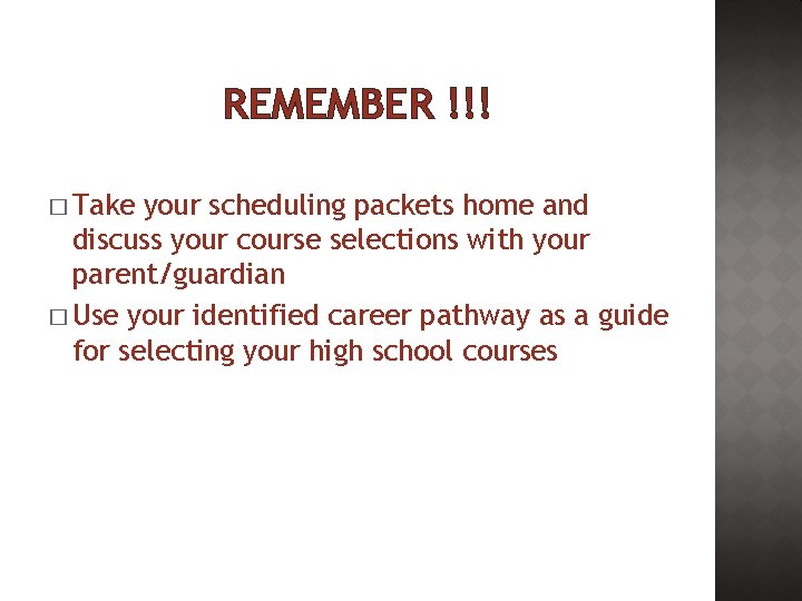 REMEMBER !!! � Take your scheduling packets home and discuss your course selections with