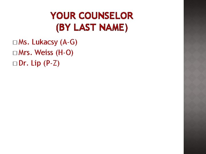 YOUR COUNSELOR (BY LAST NAME) � Ms. Lukacsy (A-G) � Mrs. Weiss (H-O) �