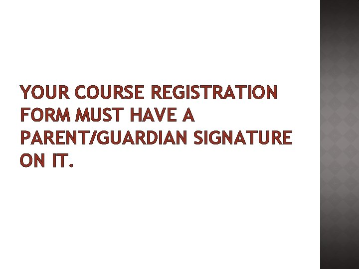 YOUR COURSE REGISTRATION FORM MUST HAVE A PARENT/GUARDIAN SIGNATURE ON IT. 