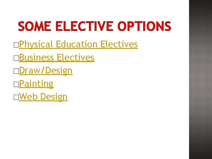 SOME ELECTIVE OPTIONS �Physical Education Electives �Business Electives �Draw/Design �Painting �Web Design 