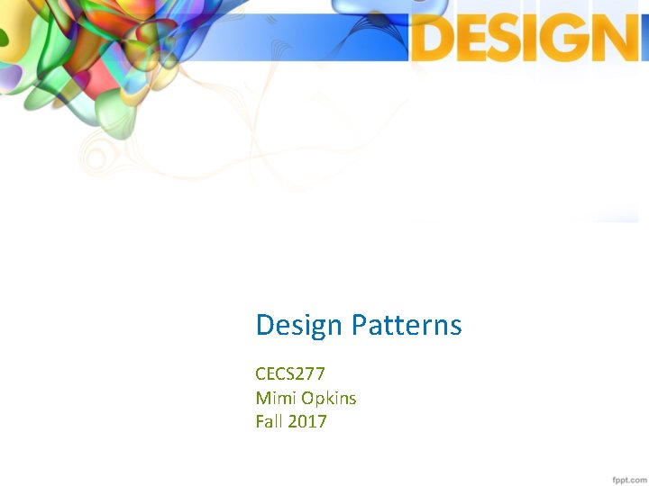 Design Patterns CECS 277 Mimi Opkins Fall 2017 