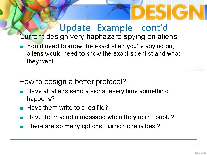 Update Example cont’d Current design very haphazard spying on aliens You’d need to know