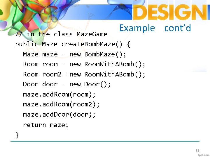 Example cont’d // in the class Maze. Game public Maze create. Bomb. Maze() {