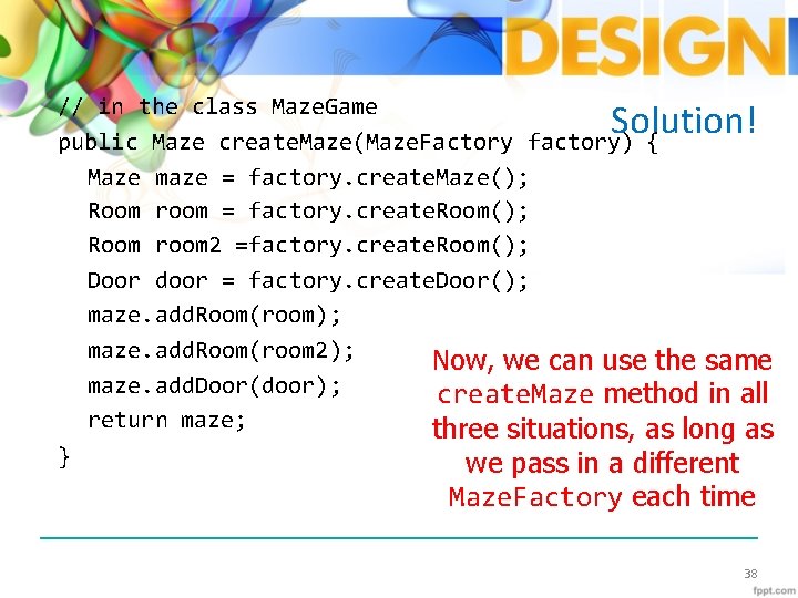 // in the class Maze. Game public Maze create. Maze(Maze. Factory factory) { Maze