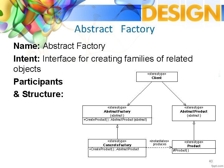 Abstract Factory Name: Abstract Factory Intent: Interface for creating families of related objects Participants