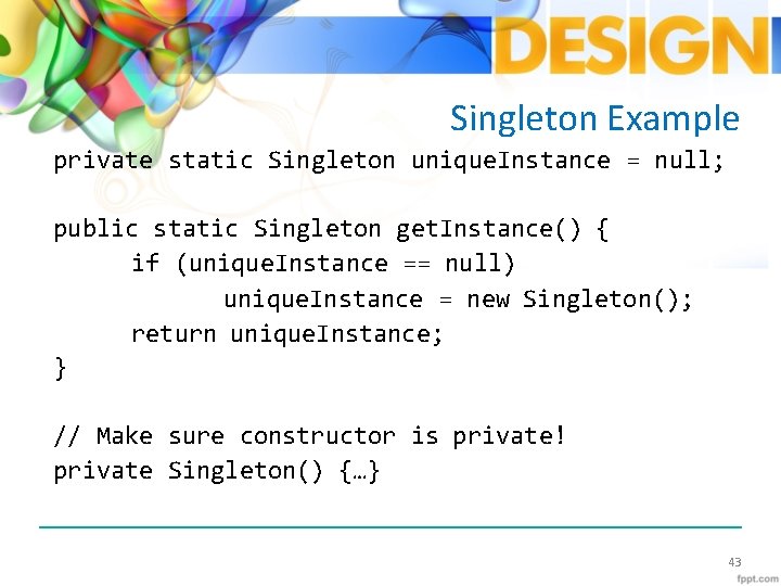 Singleton Example private static Singleton unique. Instance = null; public static Singleton get. Instance()