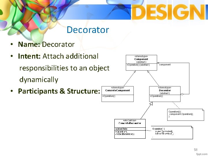 Decorator • Name: Decorator • Intent: Attach additional responsibilities to an object dynamically •