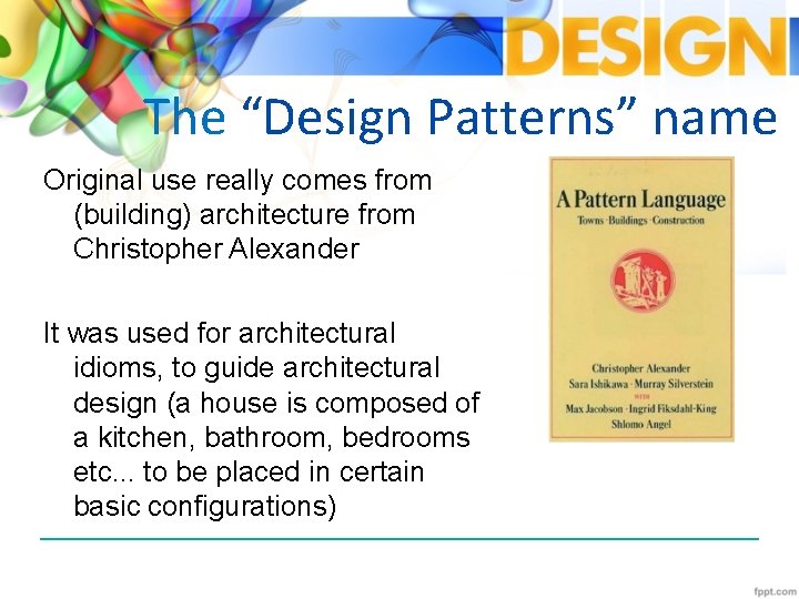 The “Design Patterns” name Original use really comes from (building) architecture from Christopher Alexander
