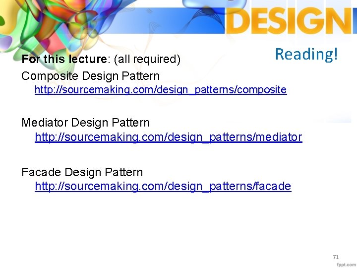 For this lecture: (all required) Composite Design Pattern Reading! http: //sourcemaking. com/design_patterns/composite Mediator Design