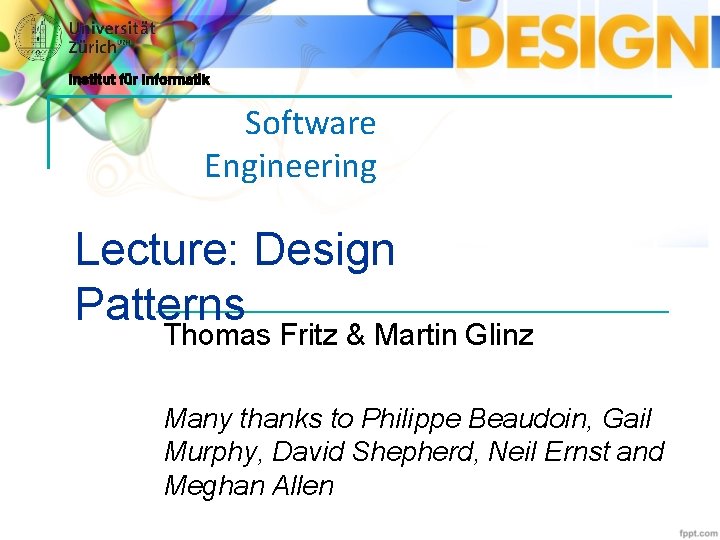 Software Engineering Lecture: Design Patterns Thomas Fritz & Martin Glinz Many thanks to Philippe