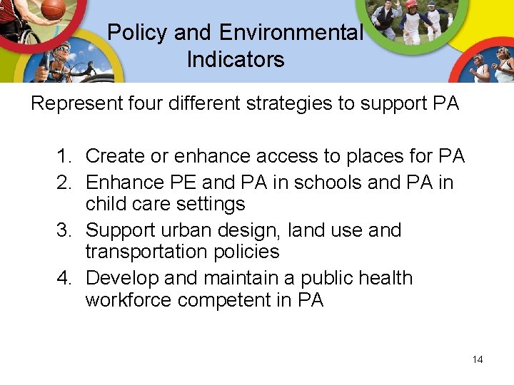 Policy and Environmental Indicators Represent four different strategies to support PA 1. Create or Policy and Environmental Indicators Represent four different strategies to support PA 1. Create or
