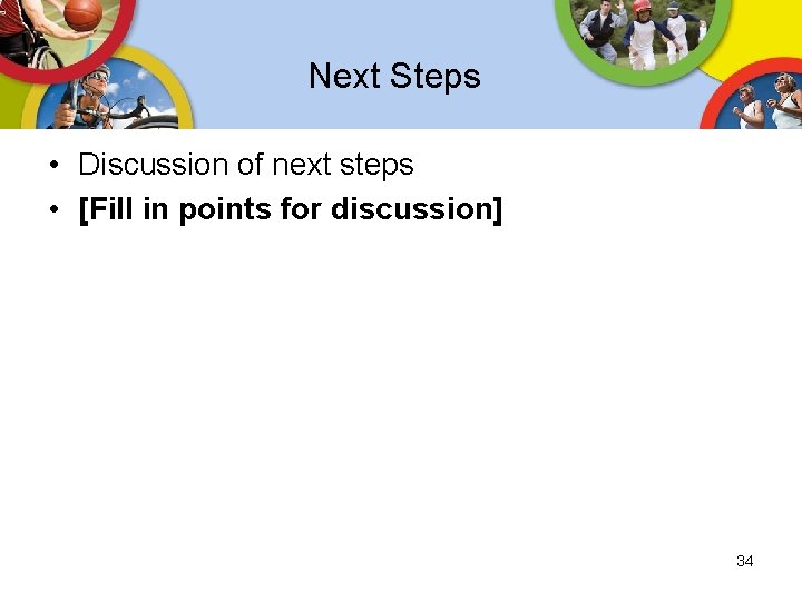 Next Steps • Discussion of next steps • [Fill in points for discussion] 34