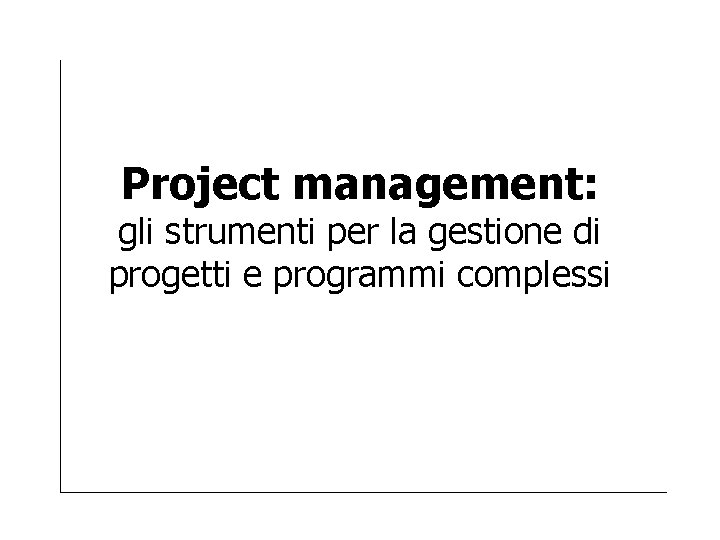 Project management: gli strumenti per la gestione di progetti e programmi complessi 