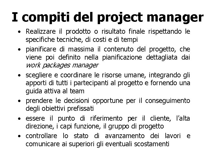 I compiti del project manager • Realizzare il prodotto o risultato finale rispettando le