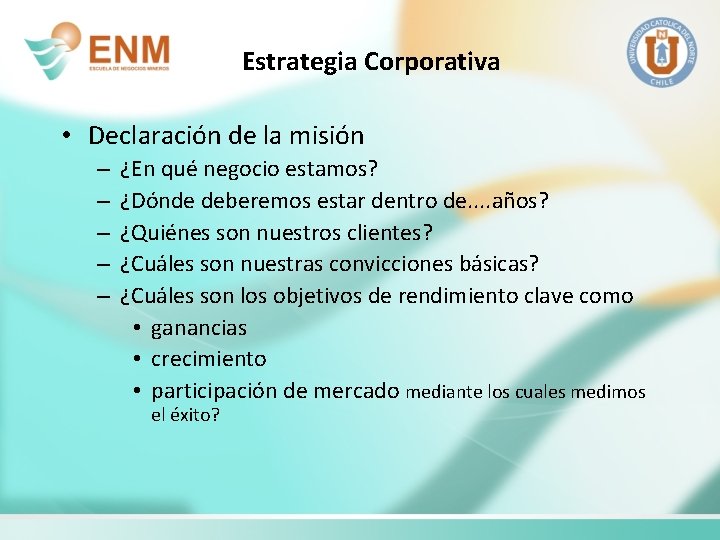 Estrategia Corporativa • Declaración de la misión – – – ¿En qué negocio estamos? Estrategia Corporativa • Declaración de la misión – – – ¿En qué negocio estamos?
