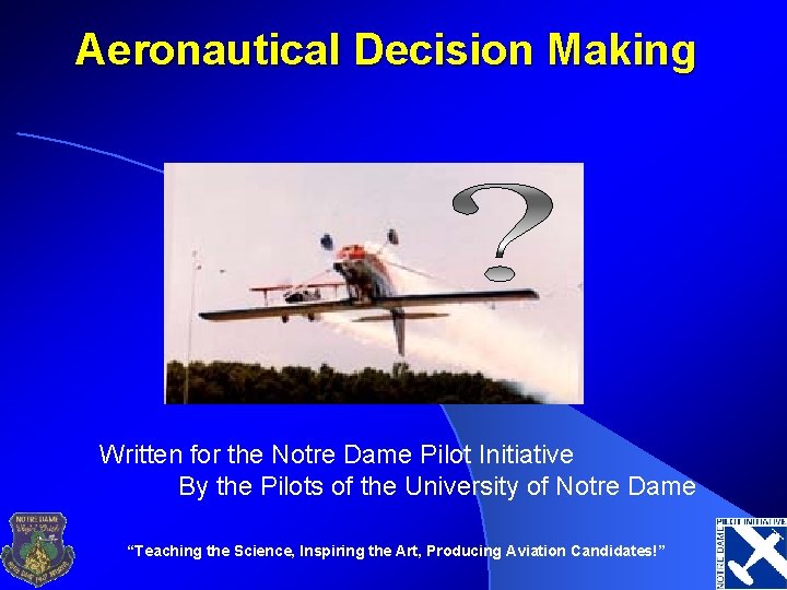 Aeronautical Decision Making Written for the Notre Dame Pilot Initiative By the Pilots of