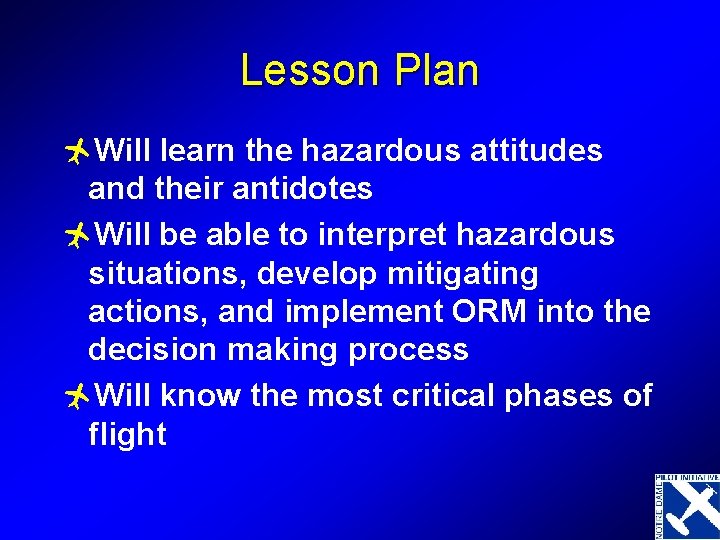 Lesson Plan ñWill learn the hazardous attitudes and their antidotes ñWill be able to