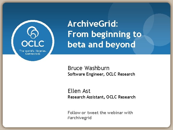 Archive. Grid: From beginning to beta and beyond Bruce Washburn Software Engineer, OCLC Research