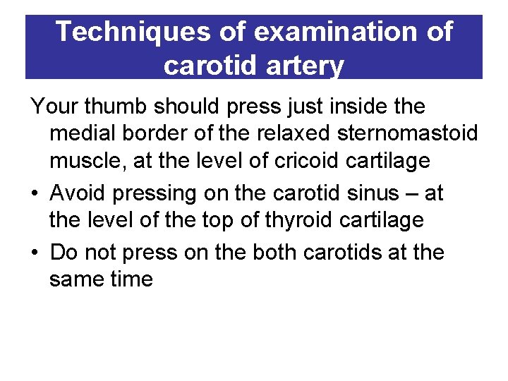 Techniques of examination of carotid artery Your thumb should press just inside the medial