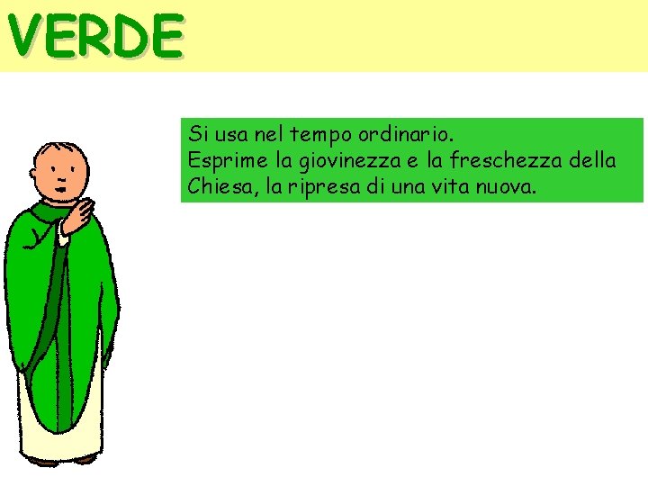 VERDE Si usa nel tempo ordinario. Esprime la giovinezza e la freschezza della Chiesa,