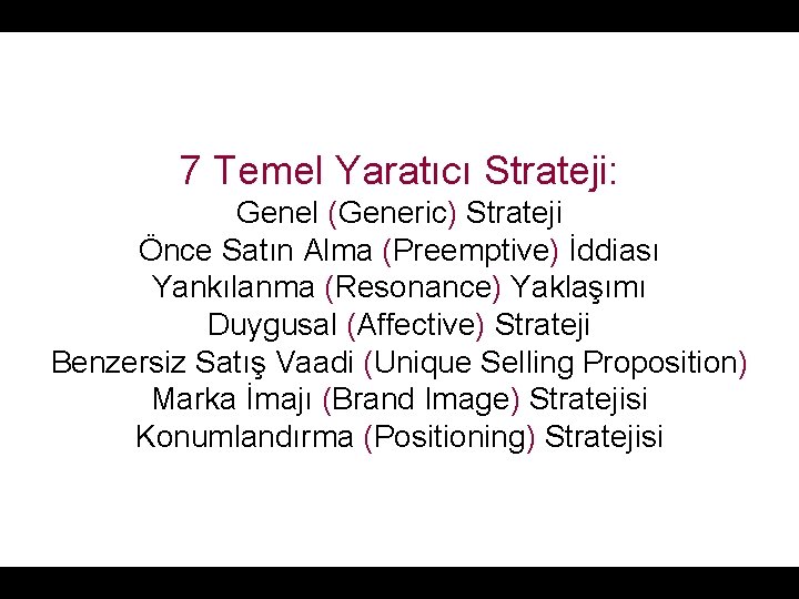 7 Temel Yaratıcı Strateji: Genel (Generic) Strateji Önce Satın Alma (Preemptive) İddiası Yankılanma (Resonance)