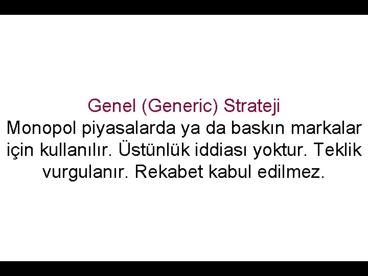 Genel (Generic) Strateji Monopol piyasalarda ya da baskın markalar için kullanılır. Üstünlük iddiası yoktur.