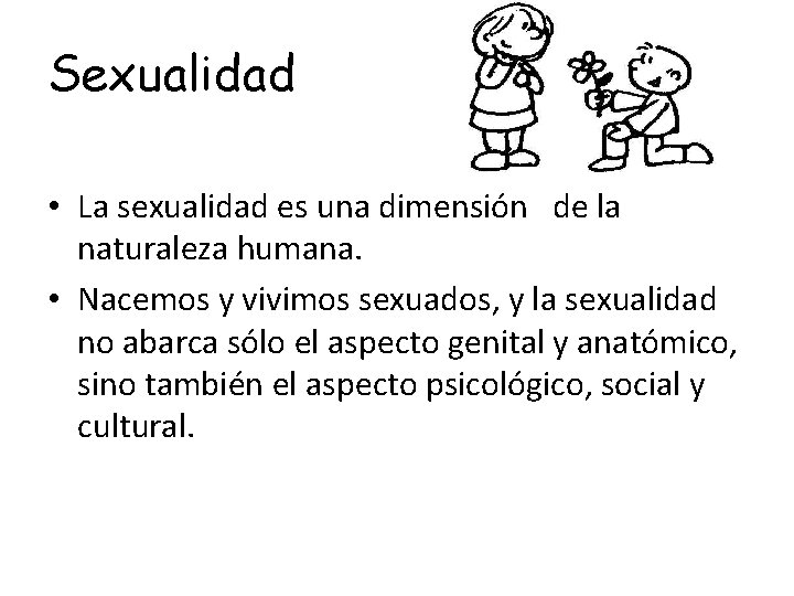 Sexualidad • La sexualidad es una dimensión de la naturaleza humana. • Nacemos y