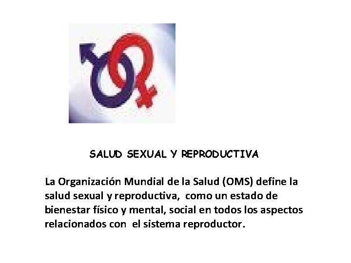 SALUD SEXUAL Y REPRODUCTIVA La Organización Mundial de la Salud (OMS) define la salud