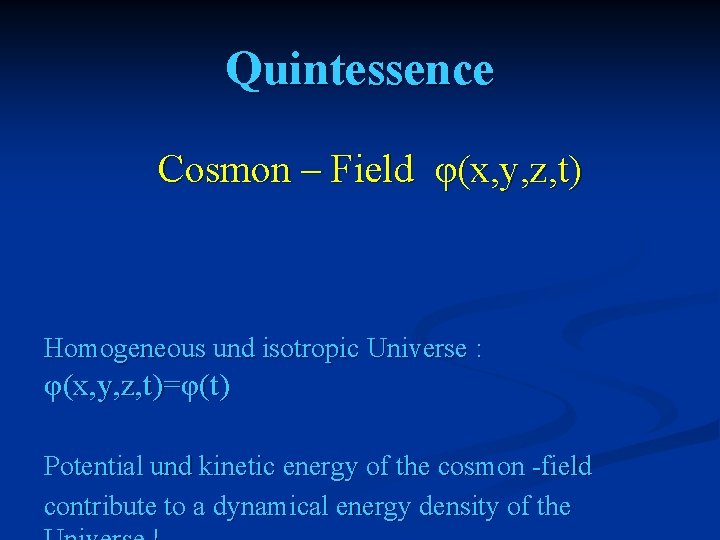 Quintessence Cosmon – Field φ(x, y, z, t) Homogeneous und isotropic Universe : φ(x,