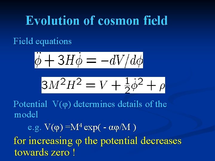 Evolution of cosmon field Field equations Potential V(φ) determines details of the model e.