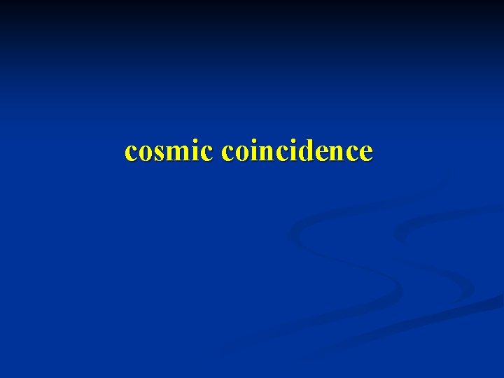 cosmic coincidence 