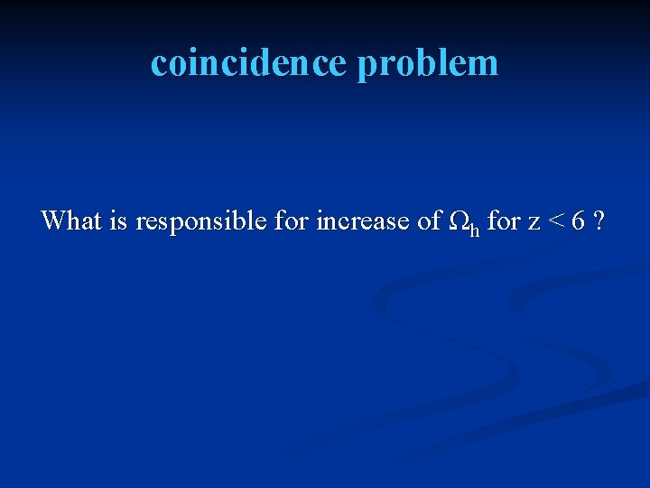 coincidence problem What is responsible for increase of Ωh for z < 6 ?