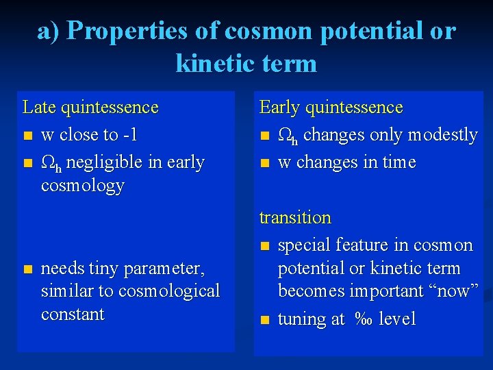 a) Properties of cosmon potential or kinetic term Late quintessence n w close to