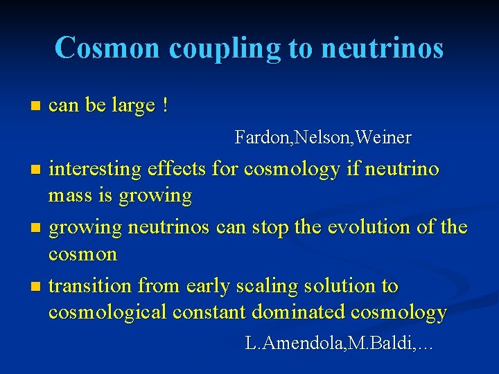 Cosmon coupling to neutrinos n can be large ! Fardon, Nelson, Weiner interesting effects