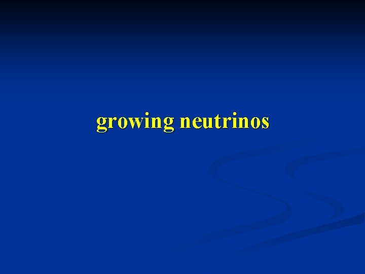 growing neutrinos 
