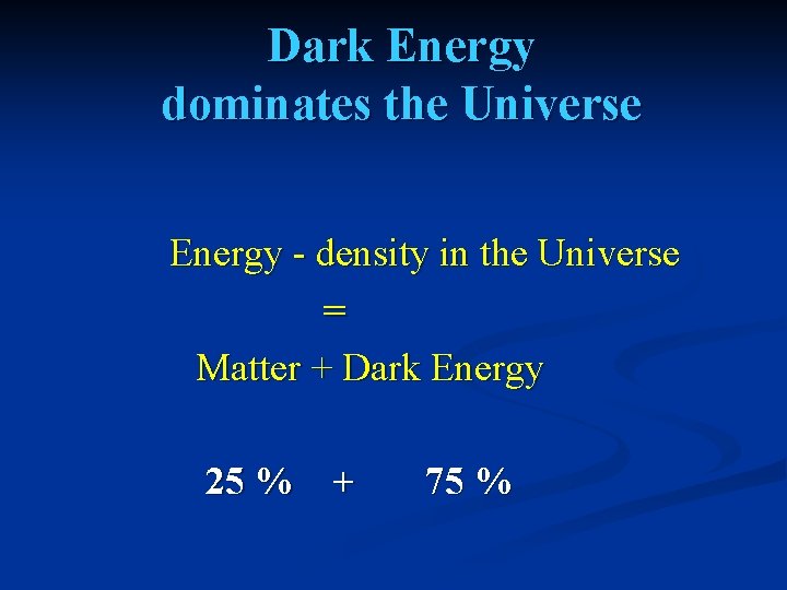 Dark Energy dominates the Universe Energy - density in the Universe = Matter +