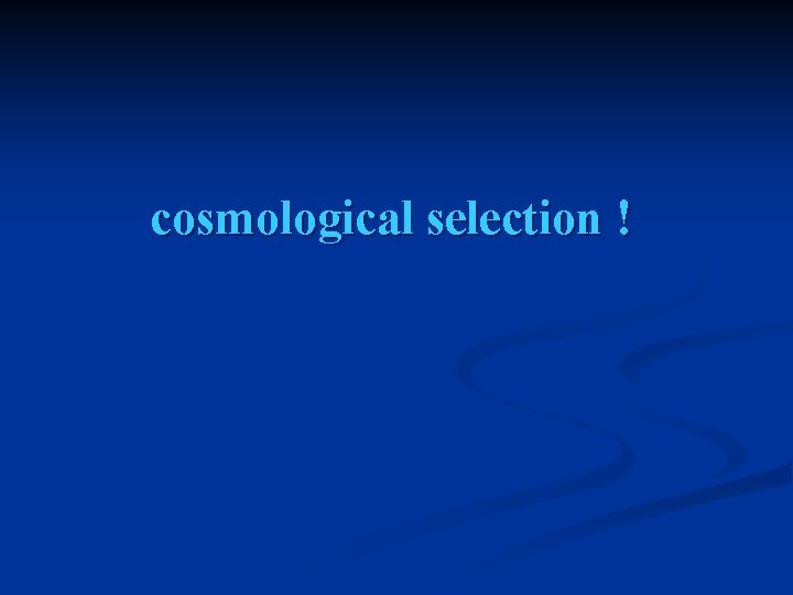 cosmological selection ! 