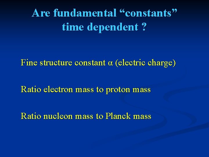 Are fundamental “constants” time dependent ? Fine structure constant α (electric charge) Ratio electron