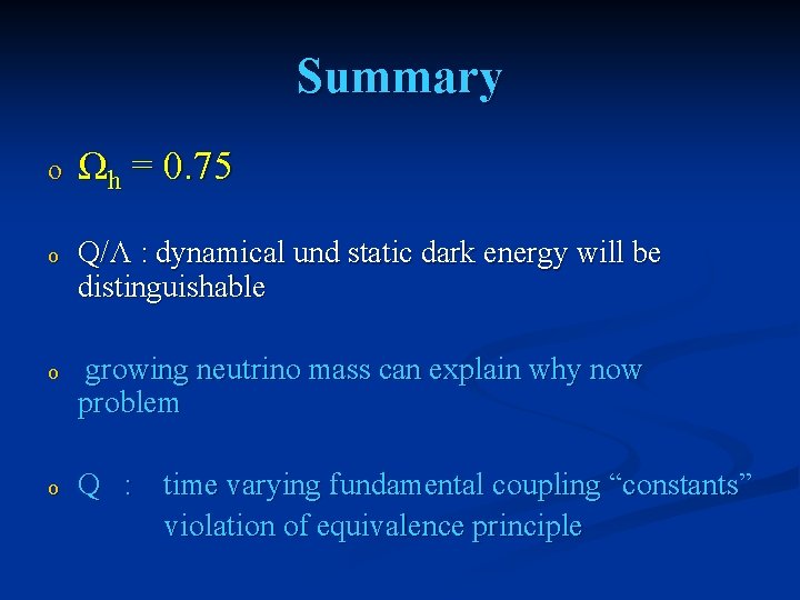 Summary o Ωh = 0. 75 o Q/Λ : dynamical und static dark energy