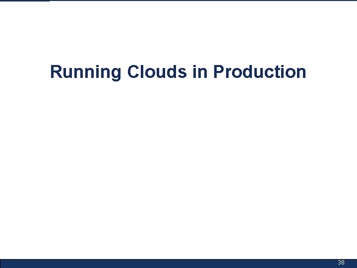 Running Clouds in Production 38 