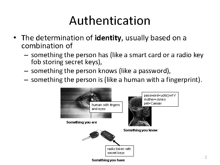 Authentication • The determination of identity, usually based on a combination of – something